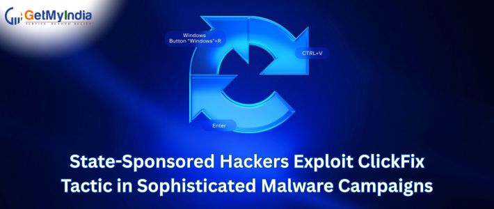 State-Sponsored Hackers Exploit ClickFix Tactic in Sophisticated Malware Campaigns