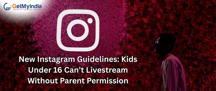 New Instagram Guidelines: Kids Under 16 Can’t Live-stream Without Parent’s Permission