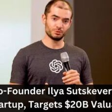 OpenAI Co-Founder Ilya Sutskever Launches AI Startup, Targets $20B Valuation